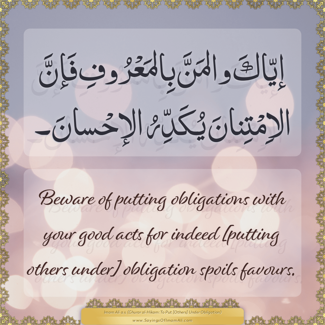 Beware of putting obligations with your good acts for indeed [putting...